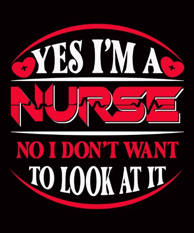 PNG,AI,EPS Yes I Am A Nurse No I Don't Want To Look At It