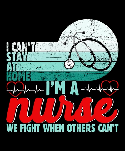 PNG,AI,EPS I Can't Stay At Home I Am A Nurse We Fight When Others Can Not