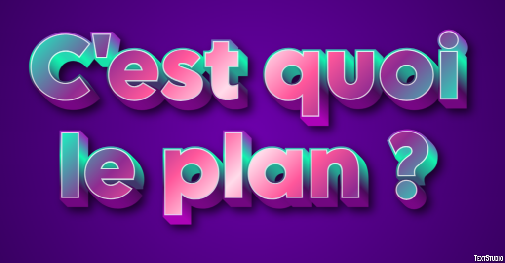 C'est quoi le plan ? Effet de texte
