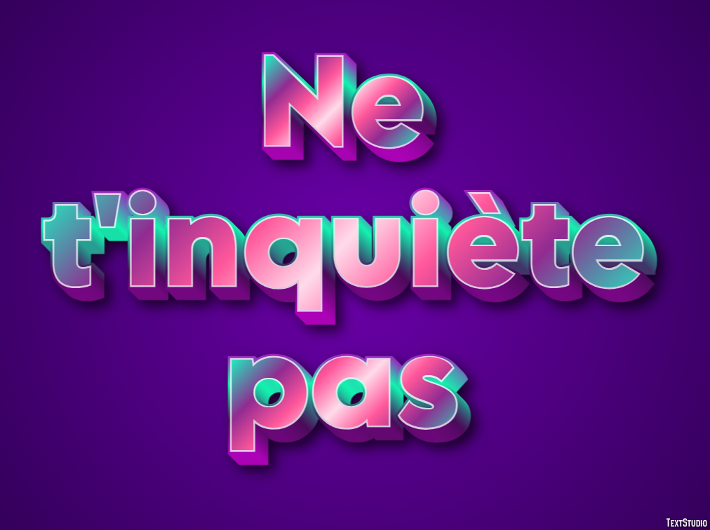 Ne t'inquiète pas Effet de texte