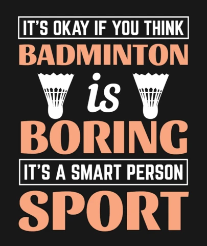 Non c'è problema se pensi che il badminton sia uno sport noioso modello di maglietta