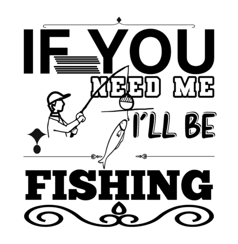 If You Need Me I'll Be Fishing T-Shirt Template