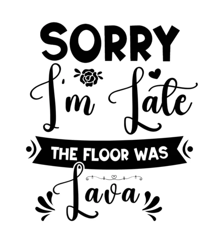 Sorry I Am Late Floor Was Lava T-shirt Design