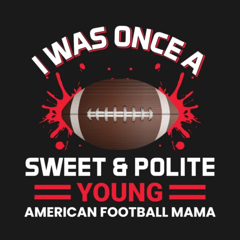 I Was Once a Sweet & Polite Young American Football Mama Merch Design Template