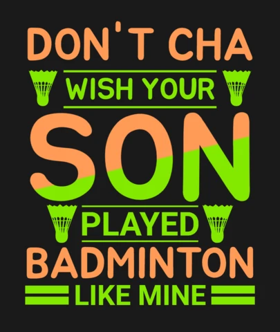 Don't Cha Wish Your Son Played Badminton Like Mine T-Shirt Design Template