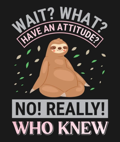 Have An Attitude No Really Who Knew Sloth T-Shirt Design Template