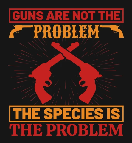 Guns are not the problem the species is the problem gun quote t-shirt design template