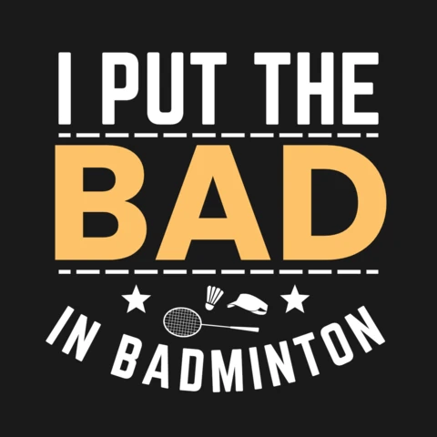 I Put The Bad In Badminton T-Shirt Design Template