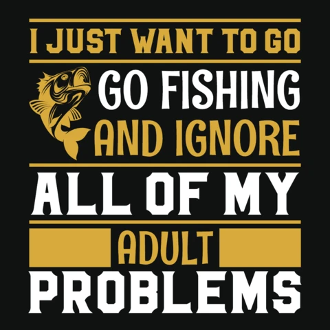 I Just Want To Go Fishing And Ignore All Of My Adult Problem T-Shirt Design Template