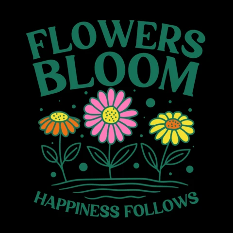 Flowers Bloom, Happiness Follows A Vibrant Reminder of Joy in Nature T-Shirt Design Template