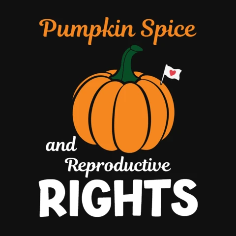 Pumpkin Spice And Reproductive Rights T-Shirt Template