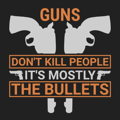Guns don't kill people it's mostly the bullets quote t-shirt design template