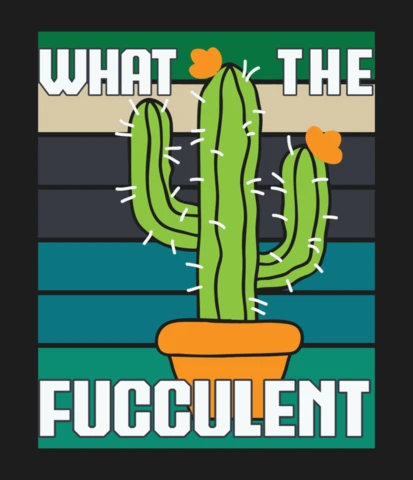 What The Fucculent Funny Cactus T-shirt Design