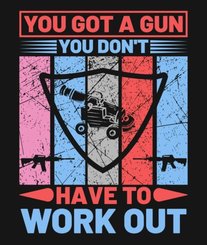 You Got A Gun You Don't Have To Workout Gun Quote T-Shirt Design Template
