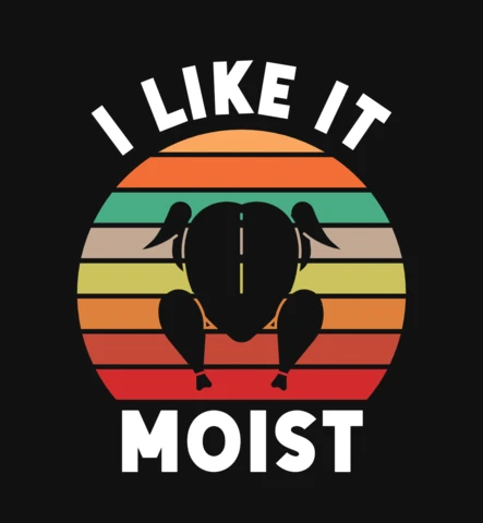 I Like It Moist Funny Thanksgiving T-Shirt Design