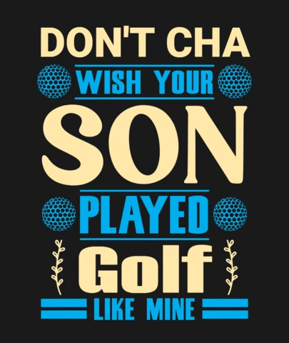 Don't Cha Wish Your Son Played Golf Like Mine T-Shirt Design Template