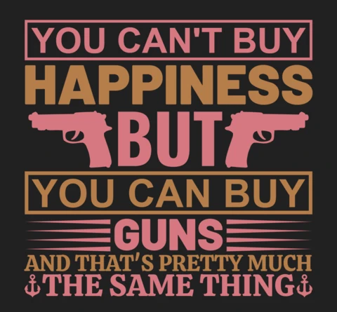 You Can't Buy Happiness, But You Can Buy Guns Quote T-Shirt Design Template
