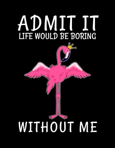 Admit It Life Would Be Boring Without Me Pink Flamingo T-shirt Design Template