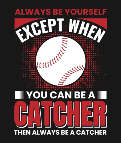 Always Be Yourself Except When You Can Be a Catcher Motivational Baseball T-Shirt Design