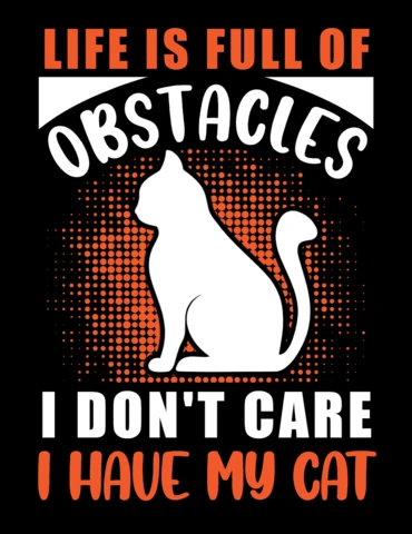 Playful Cat-Themed Design Template: 'Life Is Full of Obstacles, I Don't Care, I Have My Cat'