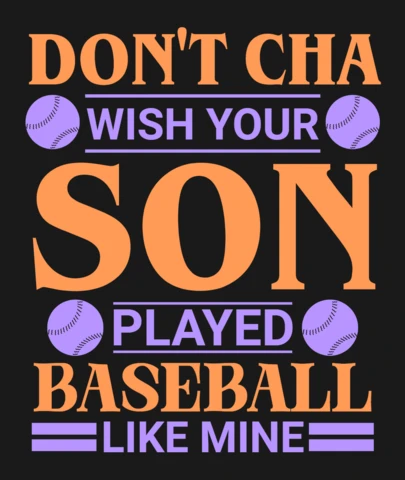 Don't You Wish Your Son Played Baseball Like Mine Apparel Design Template