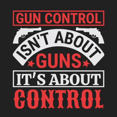Gun Control Isn't About Guns, It's About Control Quote T-Shirt Design Template