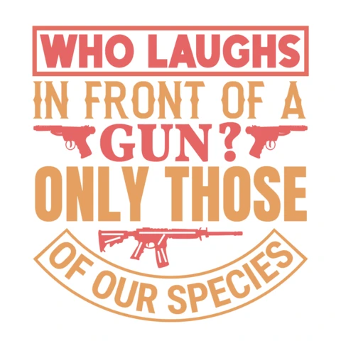 Who Laughs In Front Of A Gun Only Those Gun Quote T-Shirt Design Template