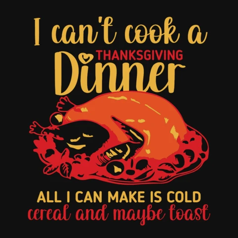 I Can't Cook A Thanksgiving Dinner T-Shirt Design Template