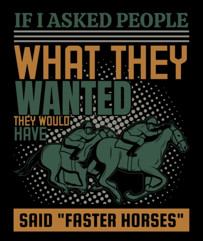 If I Asked People What They Wanted, They’d Say Faster Horses Racing T-Shirt Design Template