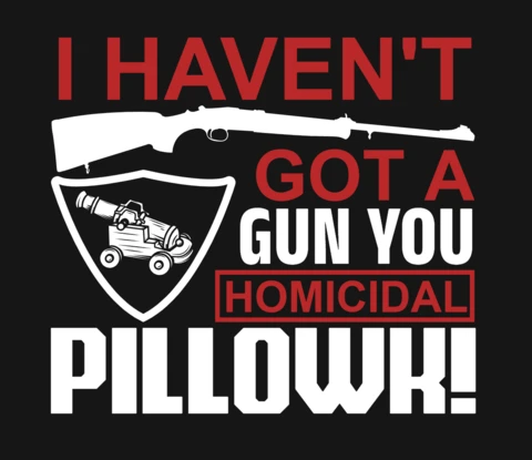 I Haven't Got A Gun You Homicidal Pillowk Gun Quote T-Shirt Design Template