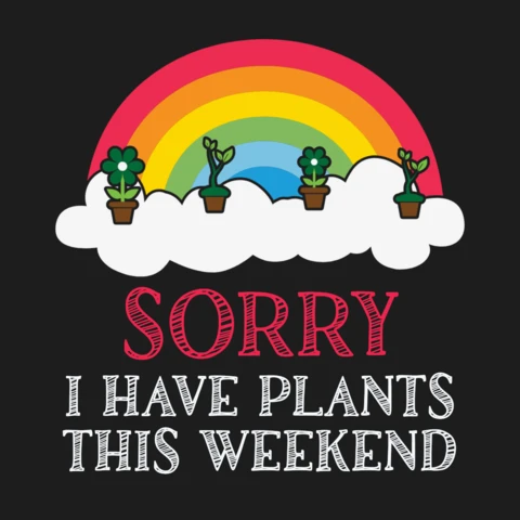 Sorry I Have Plants This Weekend Funny Rainbow T-shirt Design