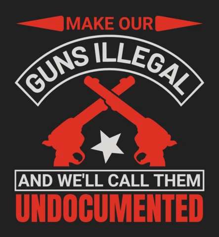 Make our guns illegal, call them undocumented gun quote t-shirt design template