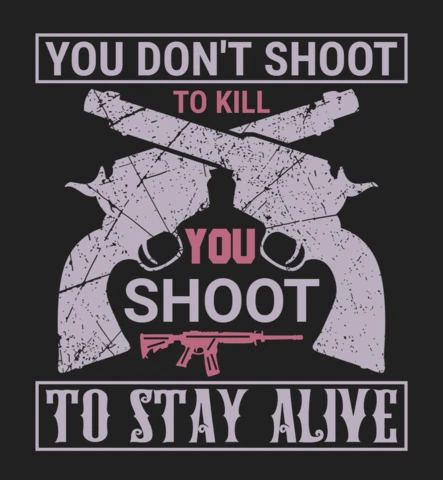 You don't shoot to kill you shoot to stay alive gun quote t-shirt design template