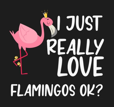 I Just Really Love Flamingos Ok? T-shirt Design Template