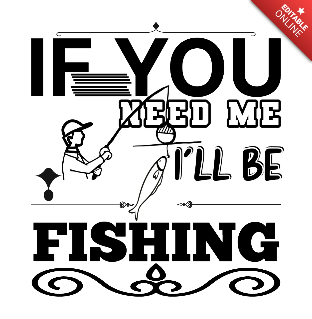 If You Need Me I'll Be Fishing T-Shirt Template