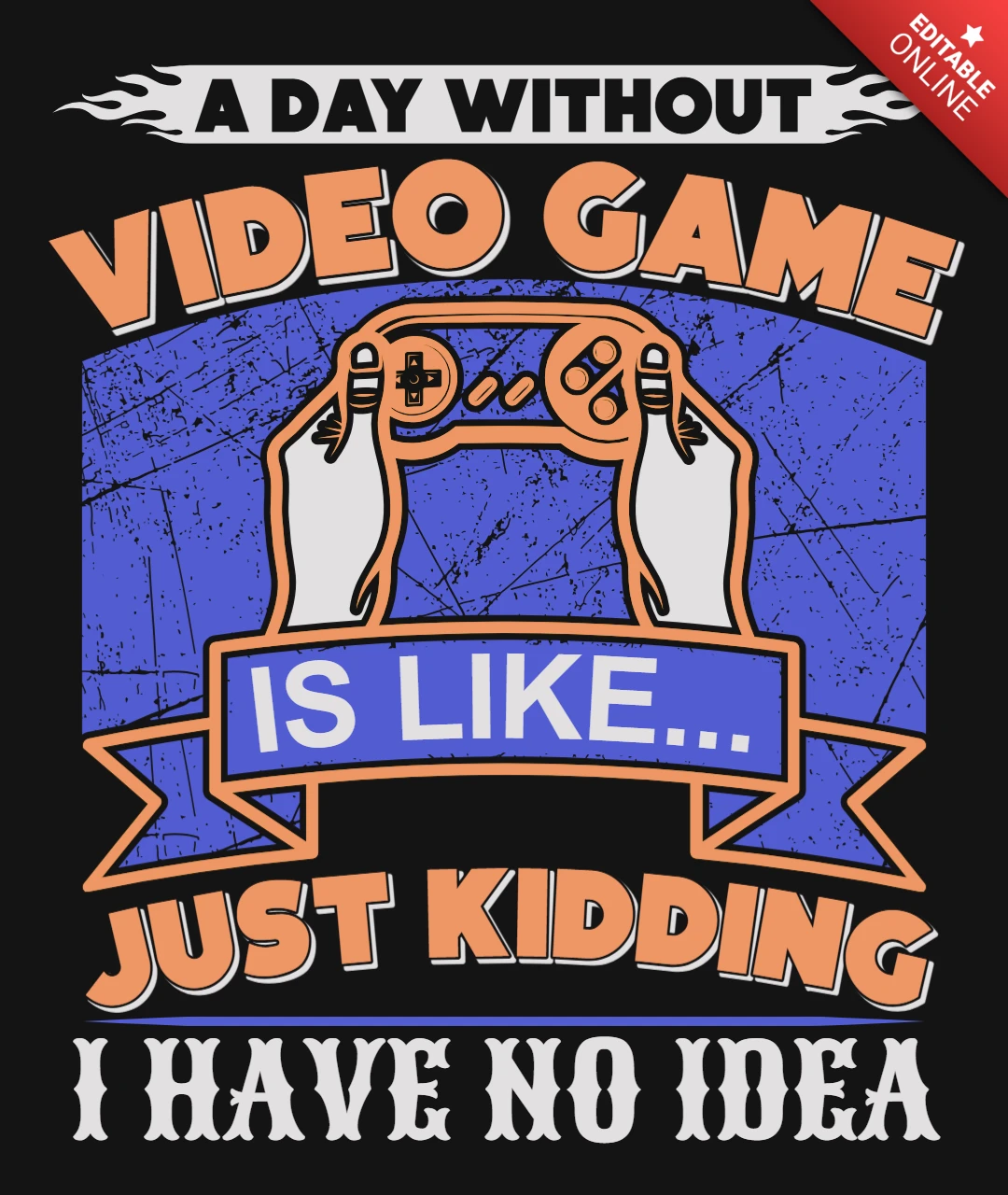 A Day Without Video Game Is Like, Just Kidding I Have No Idea Gaming T-Shirt Design Template