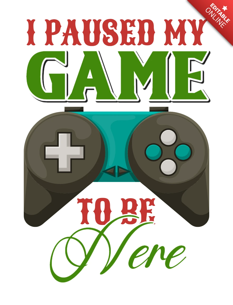Gaming Humor Design Template: 'I Paused My Game to Be Here'