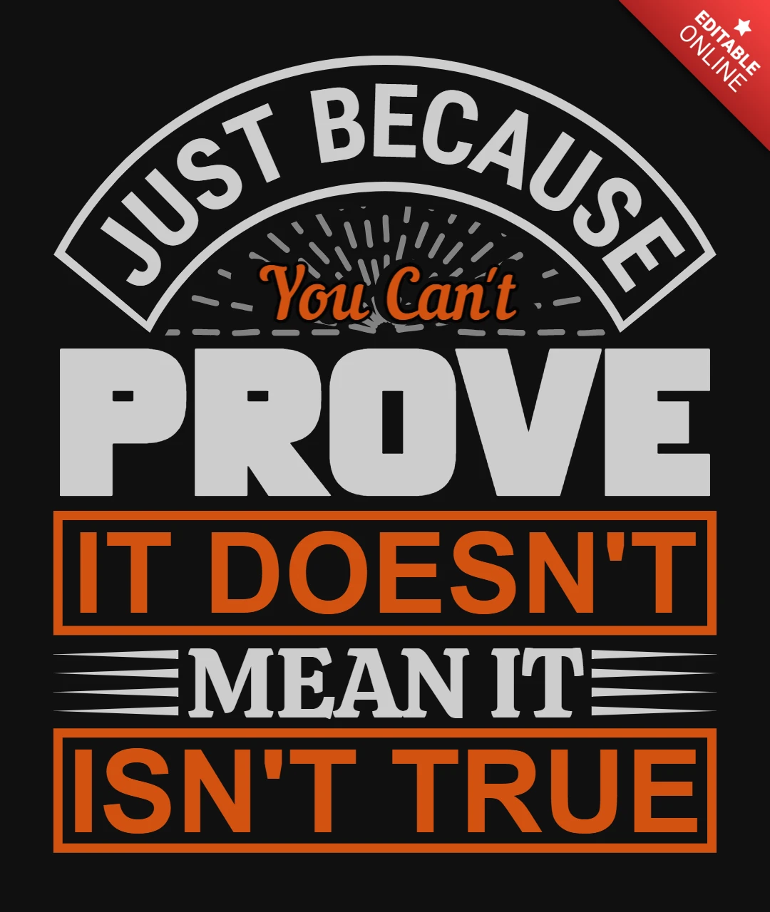 Just Because You Can't Prove Doesn't Mean Motivational Quote T-Shirt Design Template