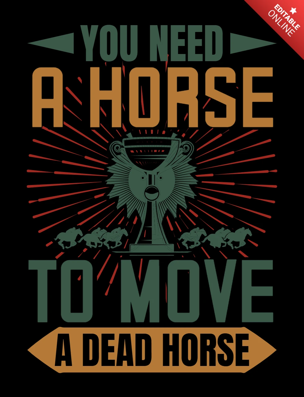 You Need A Horse To Move A Dead Horse Racing T-Shirt Design Template