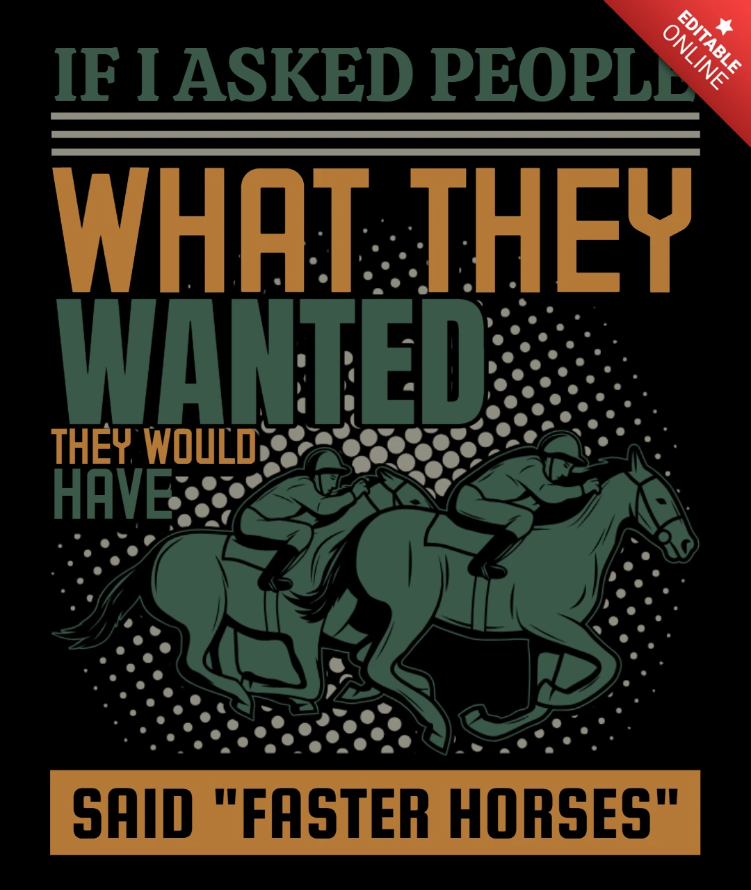 Se eu perguntasse às pessoas o que elas queriam, elas diriam um design de camiseta de corrida de cavalos mais rápidos.