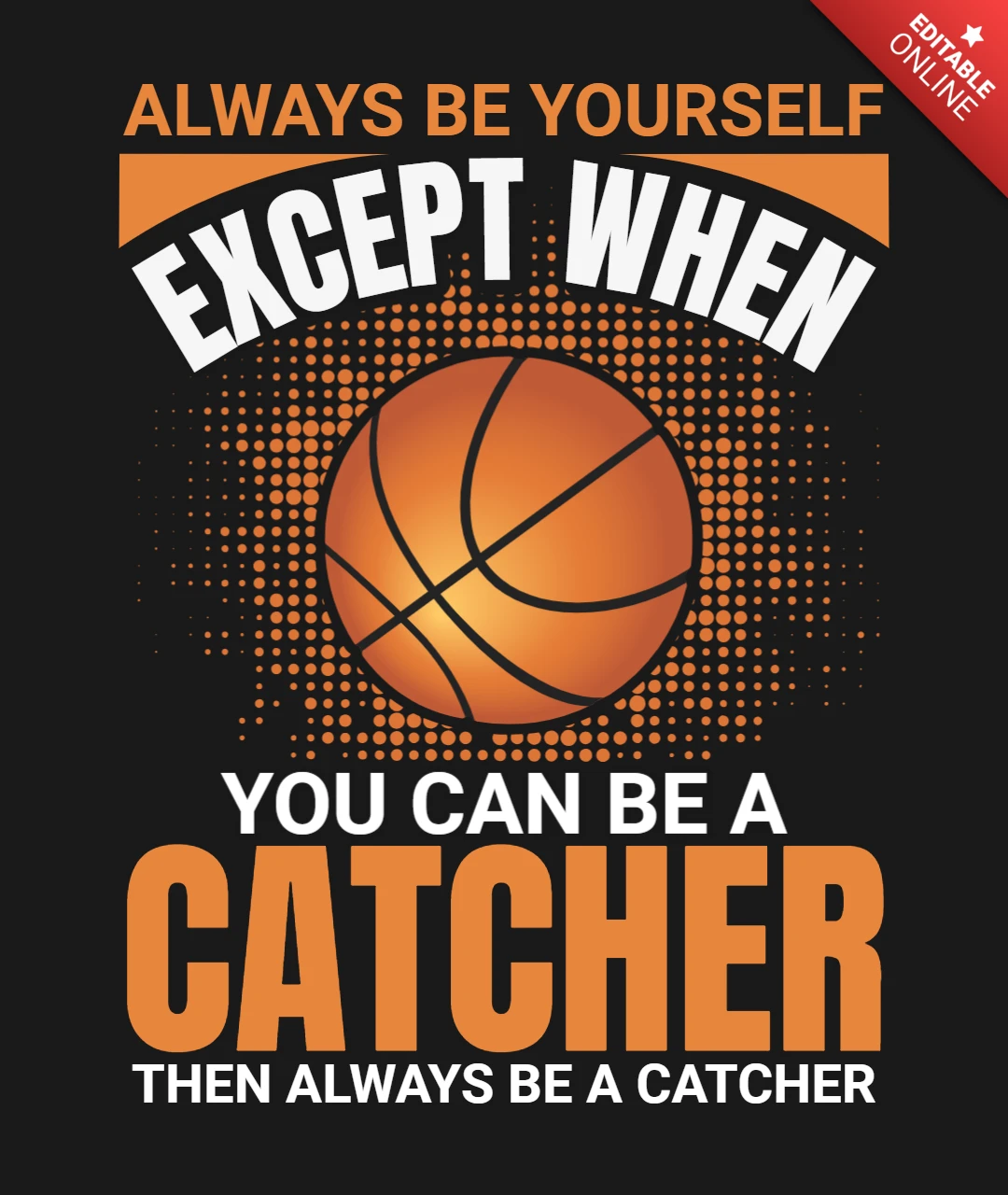 Always Be Yourself Except When You Can Be a Catcher Motivational Basketball T-Shirt Design Template