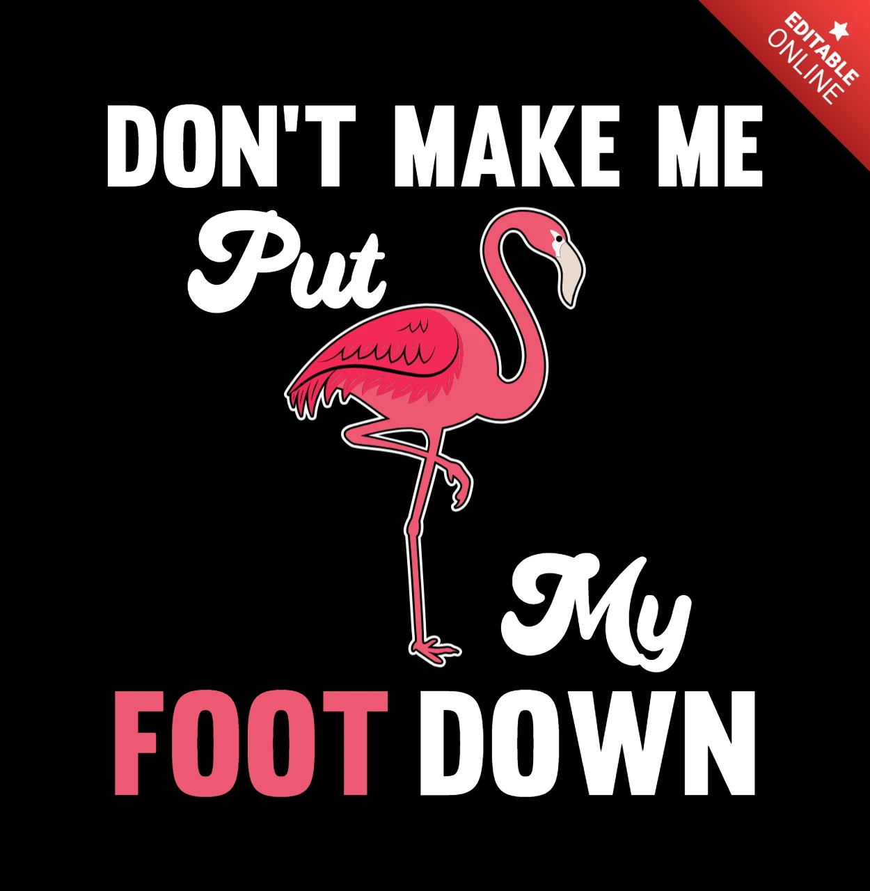 Don't Make Me Put My Foot Down Flamingo T-shirt Template